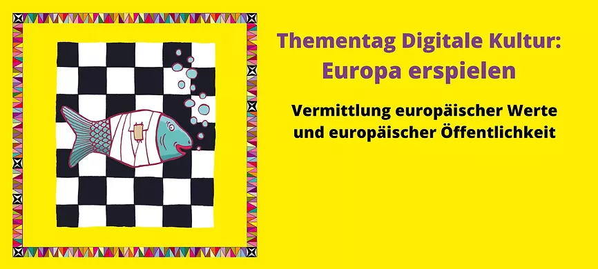 Titelbild für den "Thementag Digitale Kultur: EUROPA ERSPIELEN" in dem es um die Frage der Vermittlung europäischer Werte und Öffentlichkeit geht